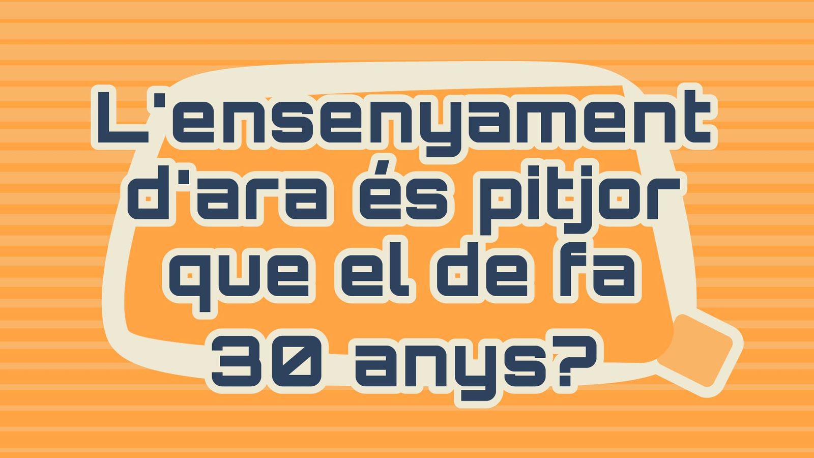 04.  L'ensenyament d'ara és pitjor que el de fa 30 anys