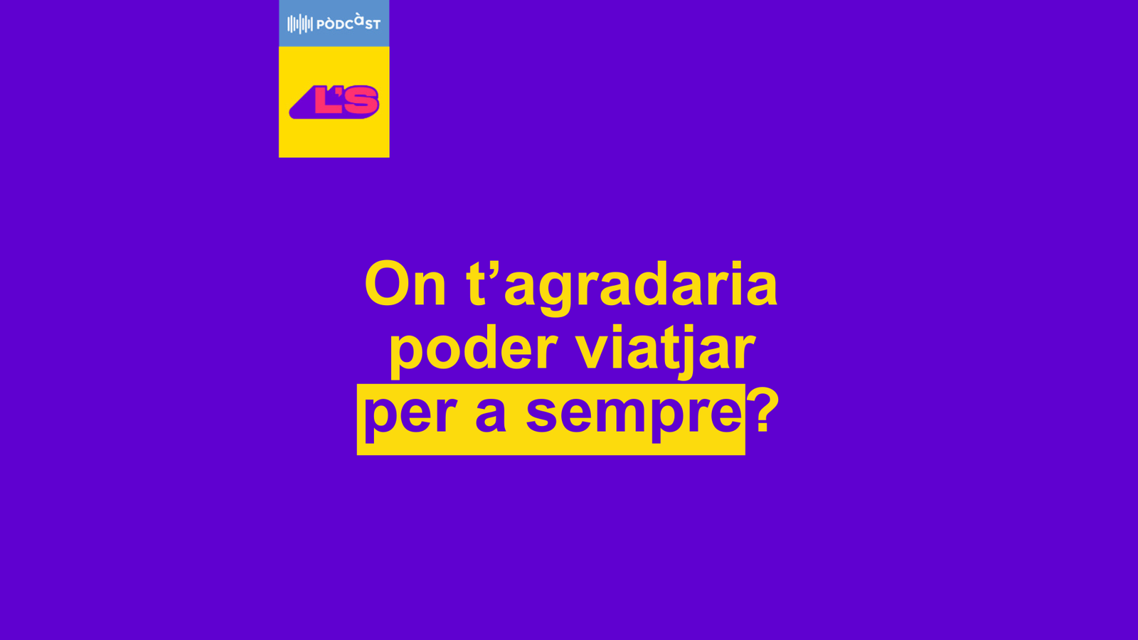 Episodi 4: On t’agradaria poder viatjar per a sempre?