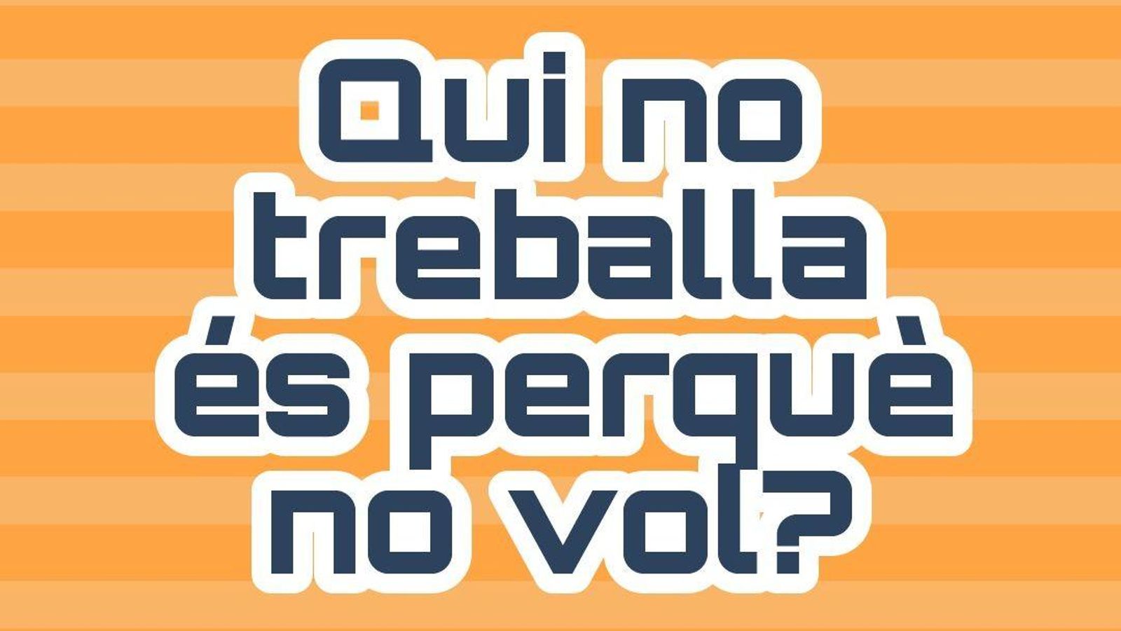 enquesta qui no treballa es perque no vol