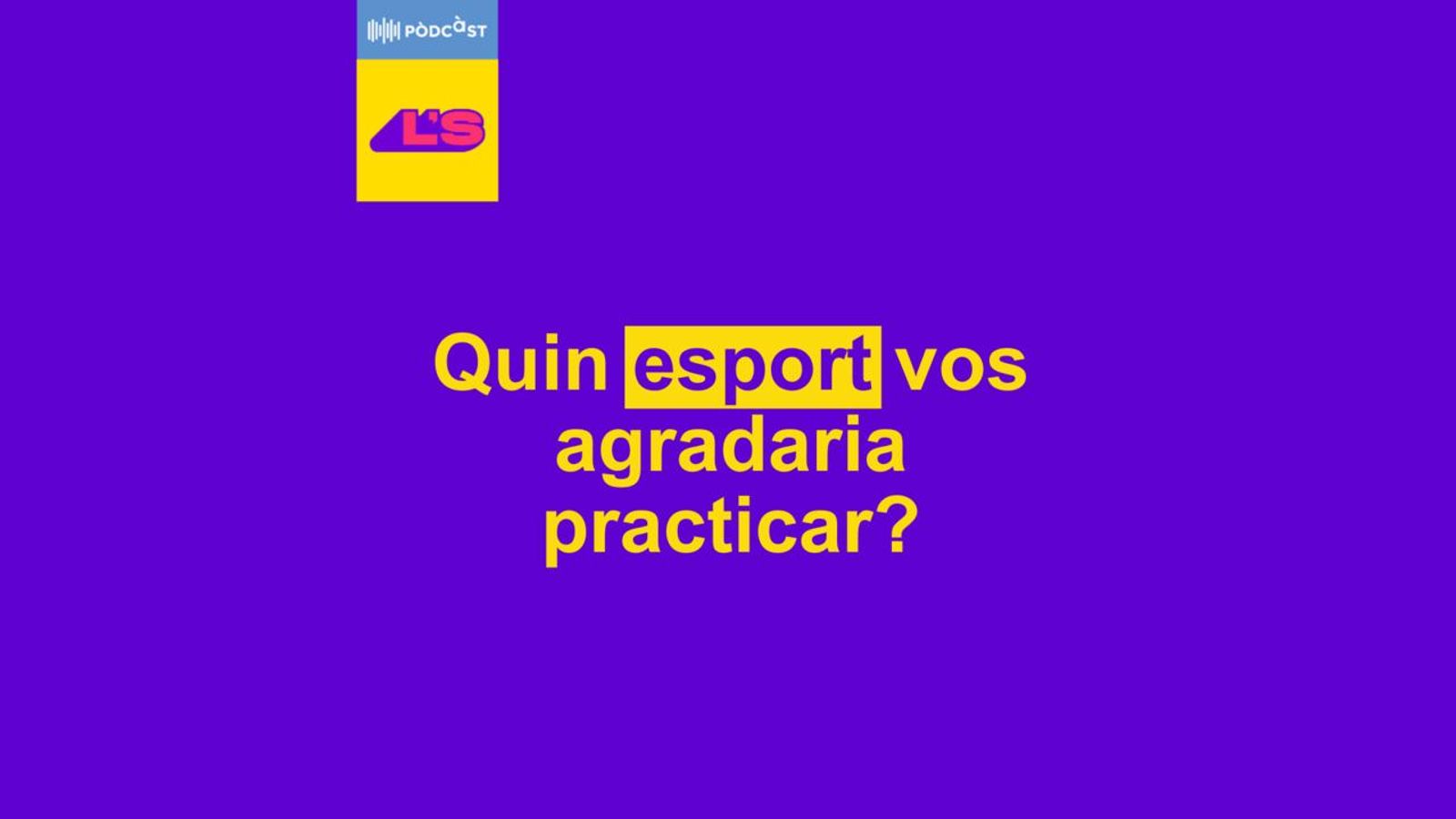 Episodi 6: Quin esport vos agradaria practicar