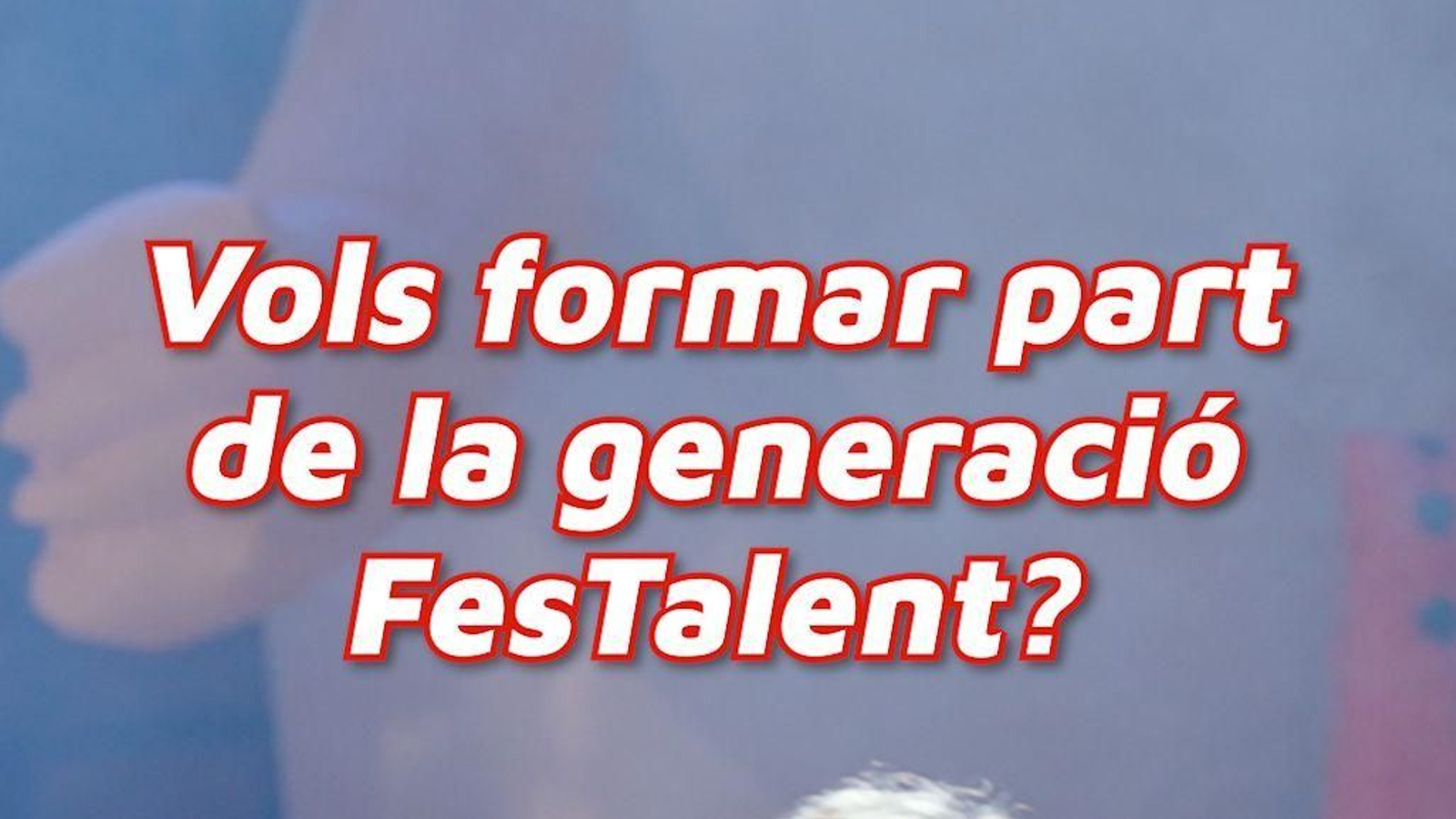 Vols formar part de la generació FesTalent?