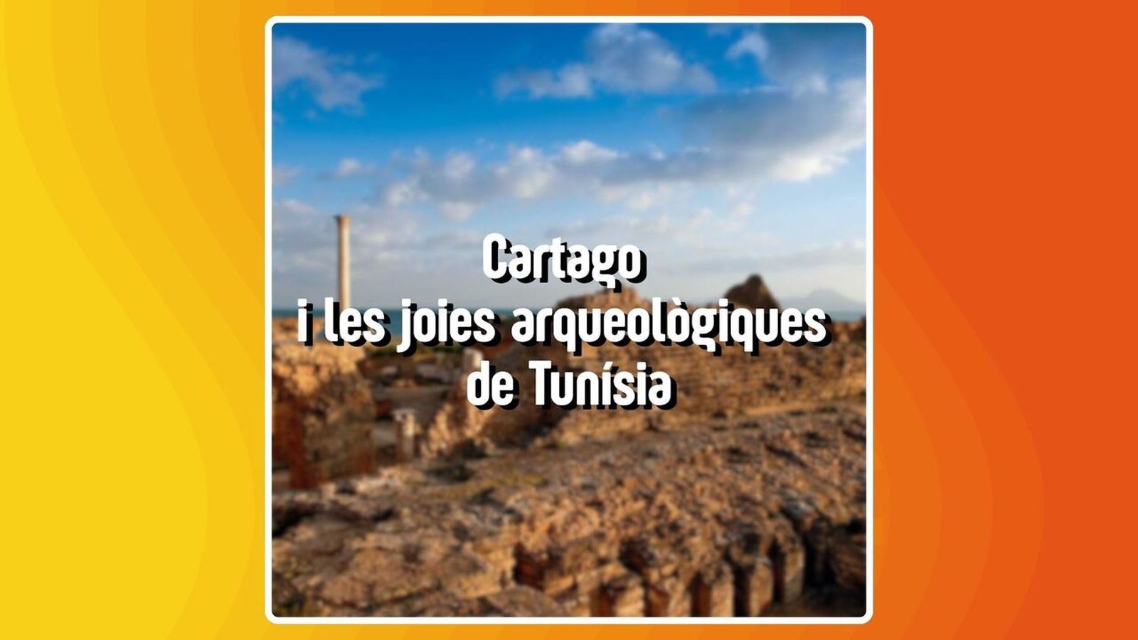 28.10.2025 | "Viatges", amb Clara Estrems | Descobrim Cartago i les joies arqueològiques de Tunísia